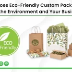 How Does Eco-Friendly Custom Packaging Help the Environment and Your Business?