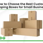 How to Choose the Best Custom Shipping Boxes for Small Business?