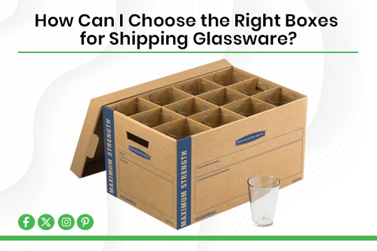 Read more about the article How Can I Choose the Right Boxes for Shipping Glassware?