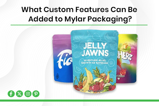 What Custom Features Can Be Added to Mylar Packaging?
