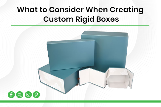 What to Consider When Creating Custom Rigid Boxes